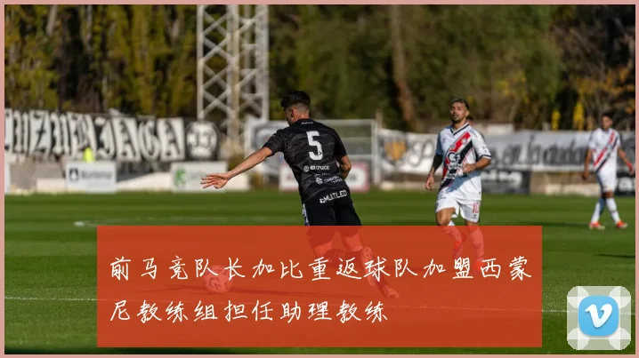前马竞队长加比重返球队加盟西蒙尼教练组担任助理教练