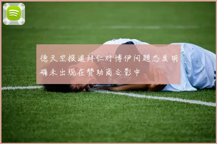 德天空报道拜仁对博伊问题态度明确未出现在赞助商合影中