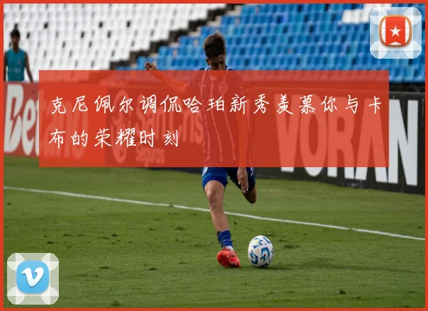 克尼佩尔调侃哈珀新秀羡慕你与卡布的荣耀时刻